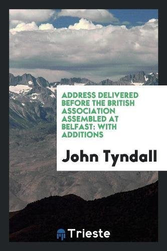 Address Delivered Before the British Association Assembled at Belfast: With Additions Philosophy