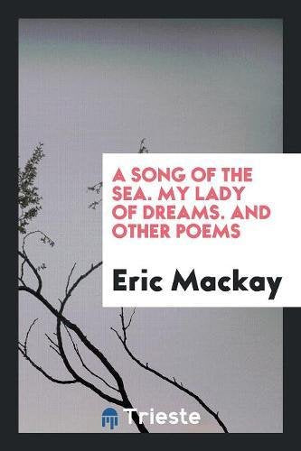 A Song of the Sea. My Lady of Dreams. and Other Poems Poetry