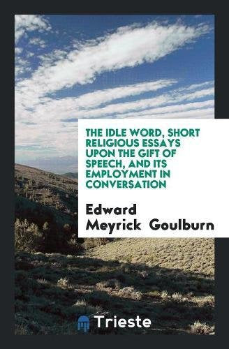 The Idle Word, Short Religious Essays Upon the Gift of Speech, and Its Employment in Conversation Self-help
