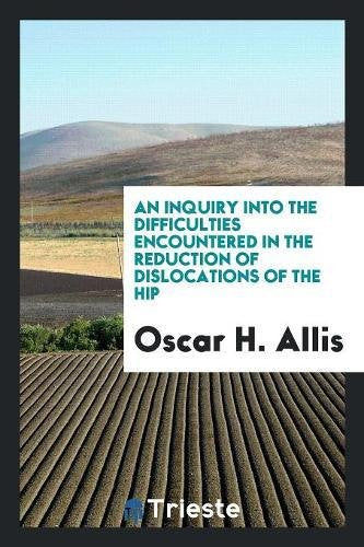 An Inquiry Into the Difficulties Encountered in the Reduction of Dislocations of the Hip Books