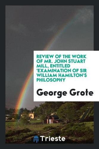 Review of the Work of Mr. John Stuart Mill, Entitled 'examination of Sir William Hamilton's Philosophy Philosophy