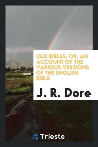 Old Bibles; Or, an Account of the Various Versions of the English Bible Social Sciences