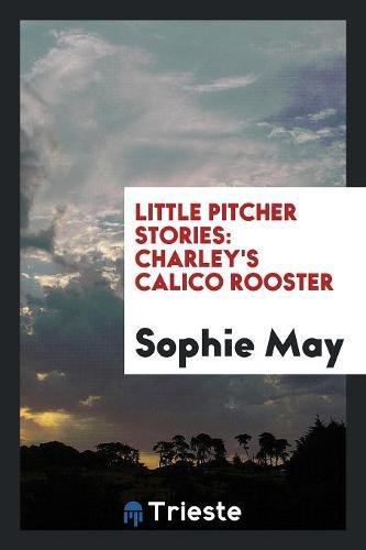 Little Pitcher Stories: Charley's Calico Rooster Books