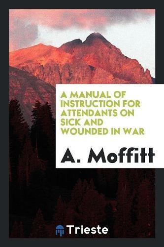 A Manual of Instruction for Attendants on Sick and Wounded in War Medicine
