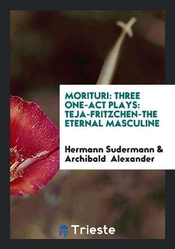 Morituri: Three One-Act Plays: Teja-Fritzchen-The Eternal Masculine Books