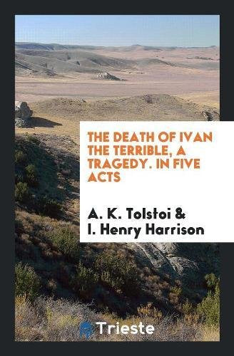 The Death of Ivan the Terrible, a Tragedy. in Five Acts Social Sciences
