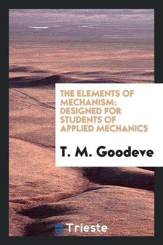 The Elements of Mechanism: Designed for Students of Applied Mechanics Books