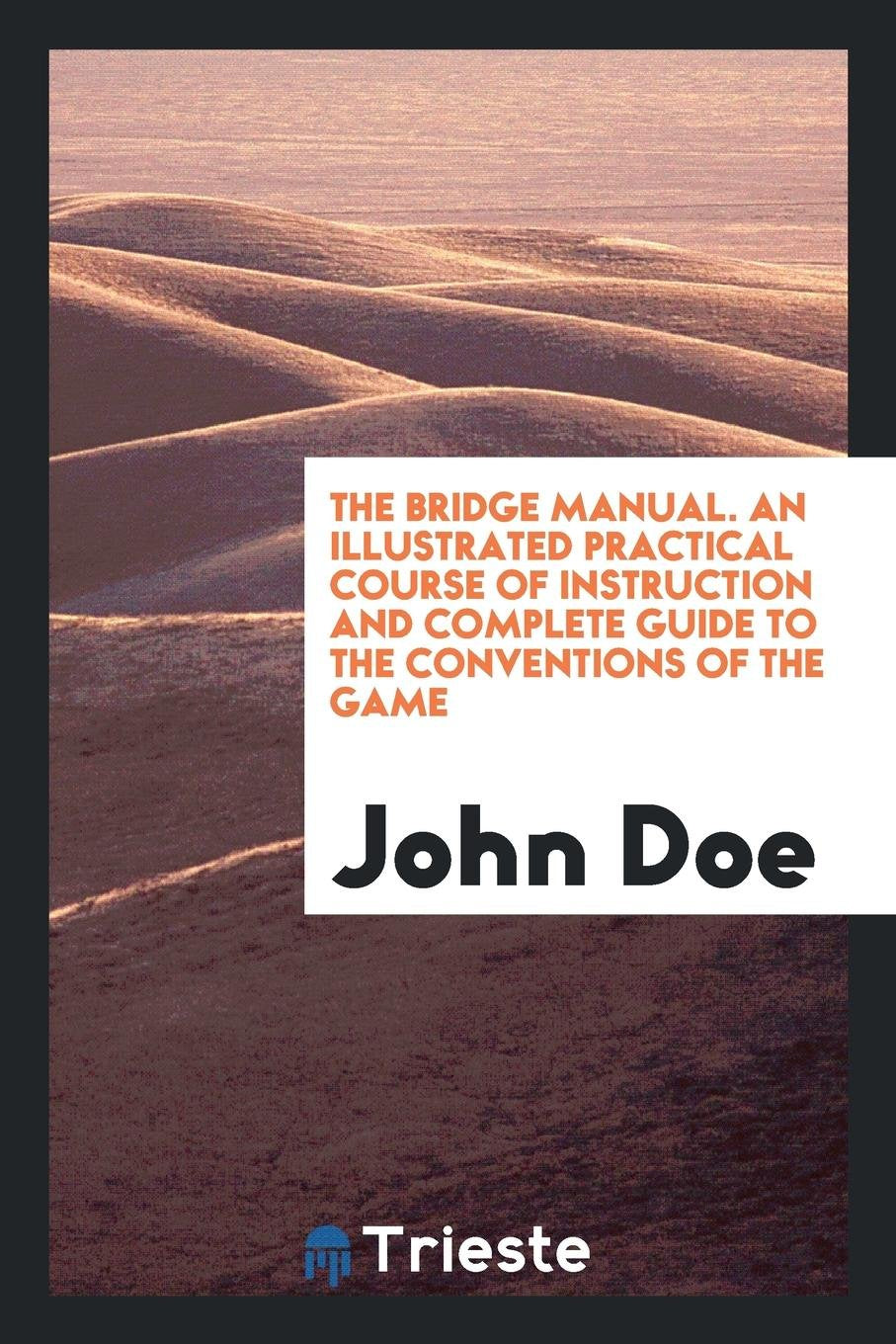 The Bridge Manual: An Illustrated Practical Course of Instruction and ... Leisure & Fun