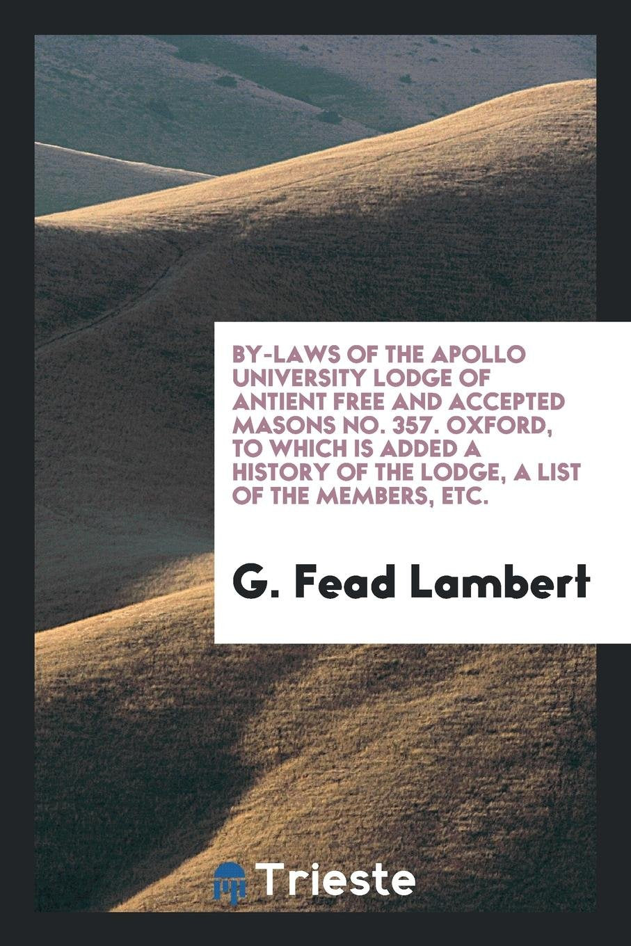 Bye Laws of the Apollo University Lodge. to Which Is Added a History of the ... Books