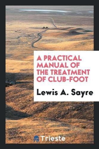 A Practical Manual of the Treatment of Club-Foot Medicine
