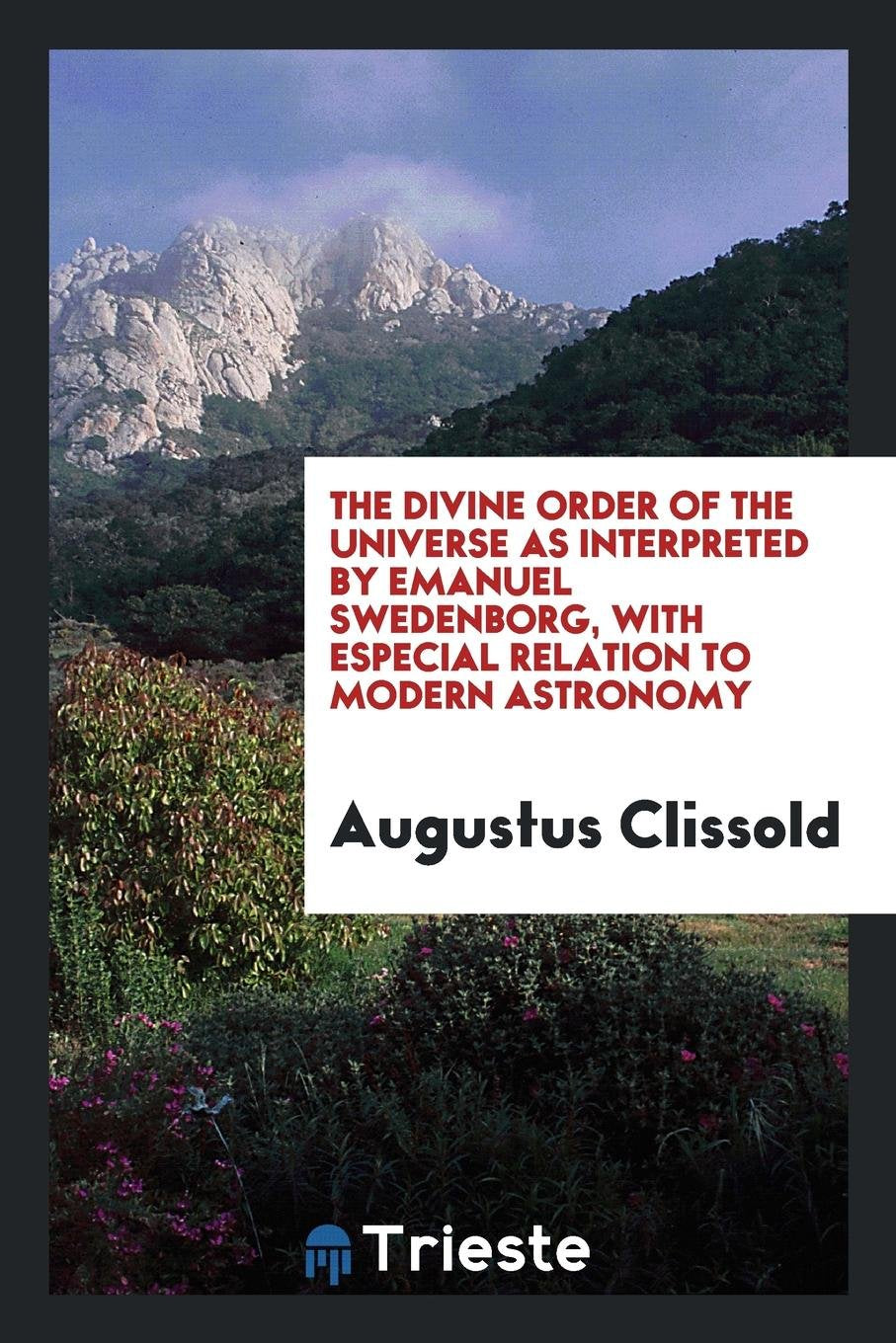 The Divine Order of the Universe as Interpreted by Emanuel Swedenborg, with Especial Relation to ... Memories