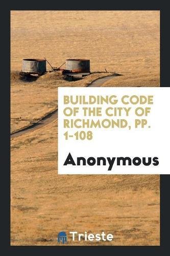 Building Code of the City of Richmond, Pp. 1-108 Social Sciences