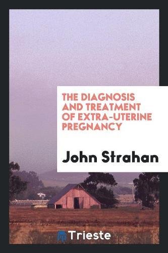 The Diagnosis and Treatment of Extra-Uterine Pregnancy Medicine