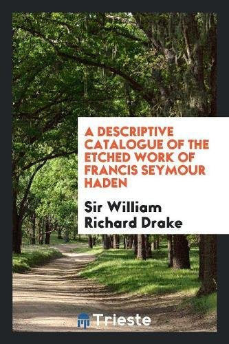 A Descriptive Catalogue of the Etched Work of Francis Seymour Haden Social Sciences