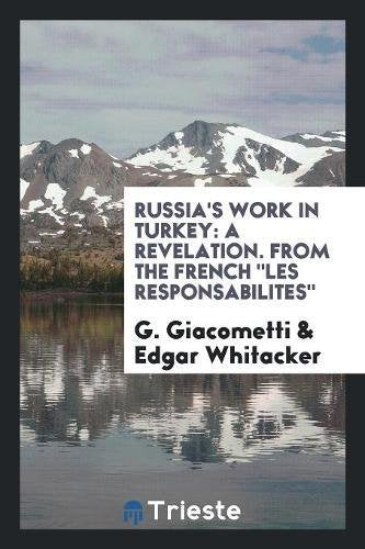Russia's Work in Turkey: A Revelation. from the French Les Responsabilites Books