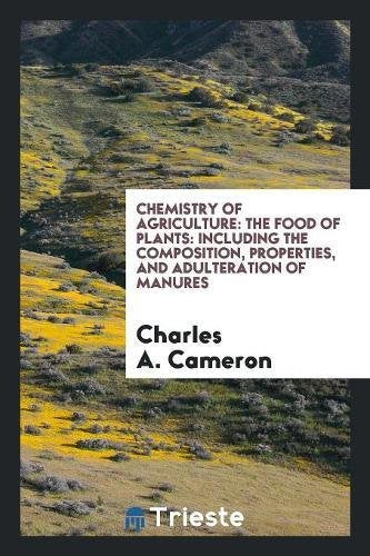 Chemistry of Agriculture: The Food of Plants: Including the Composition, Properties, and Adulteration of Manures Books