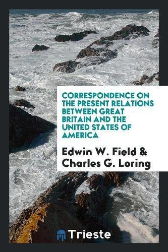 Correspondence on the Present Relations Between Great Britain and the United States of America Social Sciences