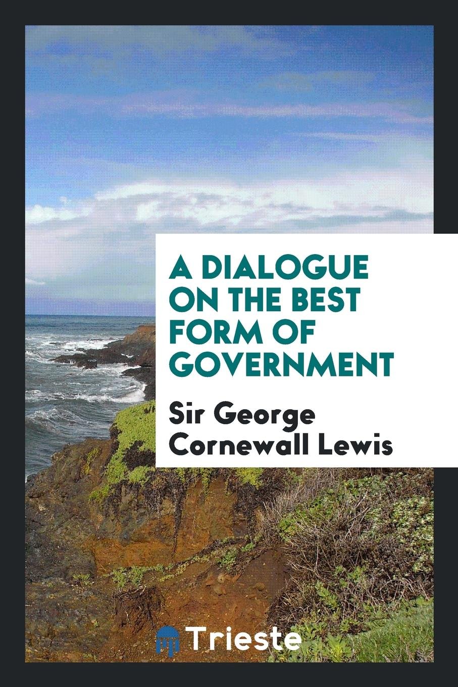 A Dialogue on the Best Form of Government Social Sciences