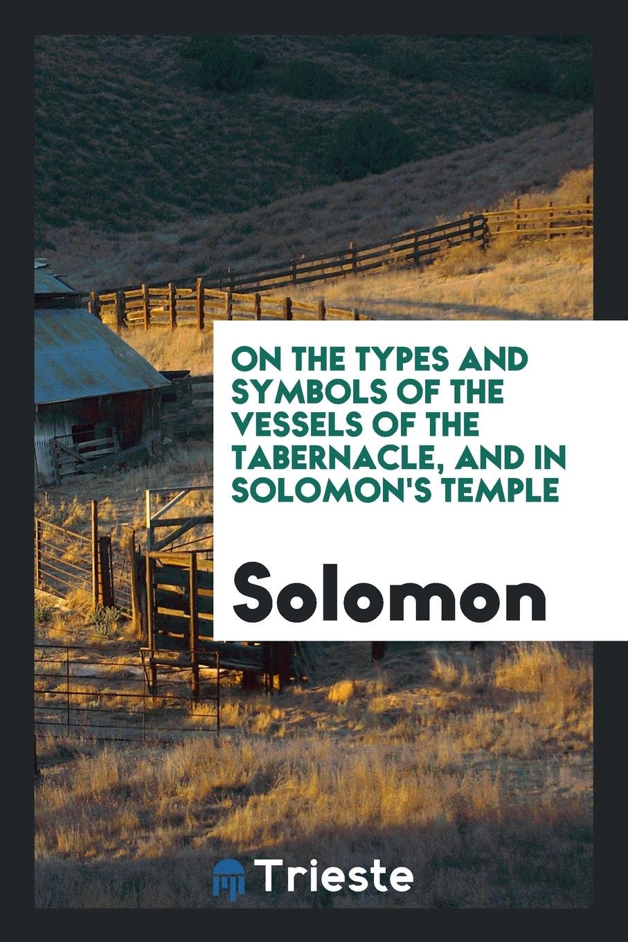 On the Types and Symbols of the Vessels of the Tabernacle, and in Solomon's ... Politics & History