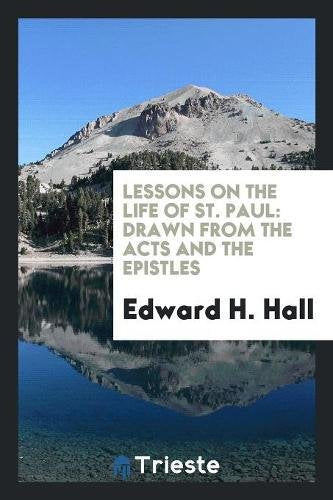 Lessons on the Life of St. Paul: Drawn from the Acts and the Epistles Social Sciences