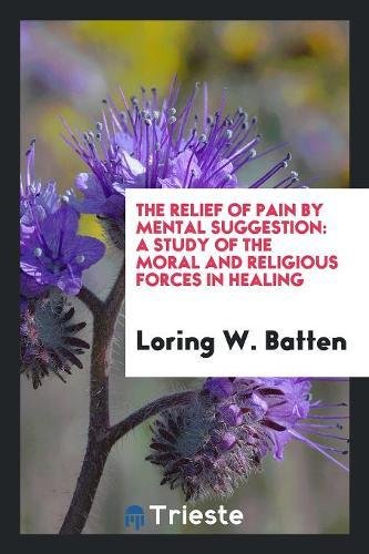 The Relief of Pain by Mental Suggestion: A Study of the Moral and Religious Forces in Healing Social Sciences