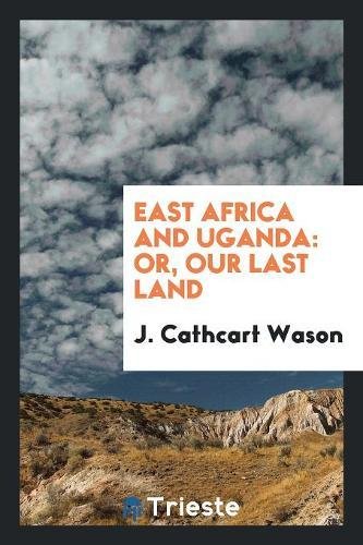 East Africa and Uganda: Or, Our Last Land Social Sciences