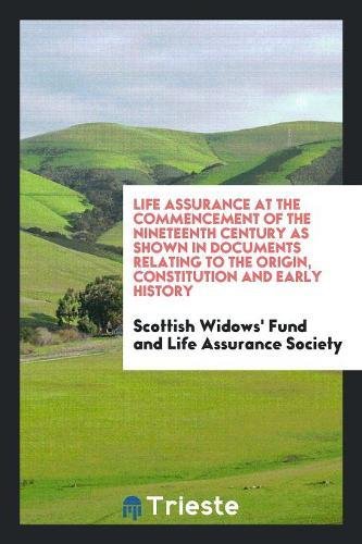 Life Assurance at the Commencement of the Nineteenth Century as Shown in Documents Relating to the Origin, Constitution and Early History Books