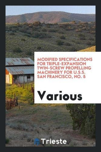 Modified Specifications for Triple-Expansion Twin-Screw Propelling Machinery for U.S.S. San Francisco, No. 5 Books