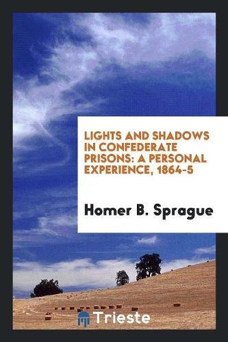 Lights and Shadows in Confederate Prisons: A Personal Experience, 1864-5 Contemporary literature