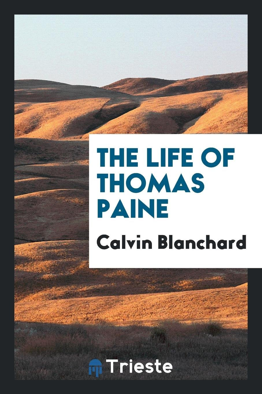 The Life of Thomas Paine: Mover of the Declaration of Independence; Secretary of Foreign ... Memories