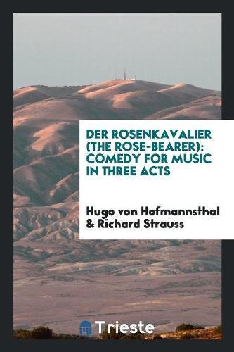 Der Rosenkavalier (the Rose-Bearer): Comedy for Music in Three Acts Books