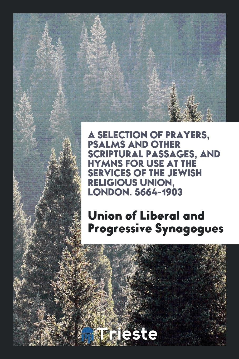 A Selection of Prayers, Psalms and Other Scriptural Passages, and Hymns for Use at the Services ... Religion & Esotericism