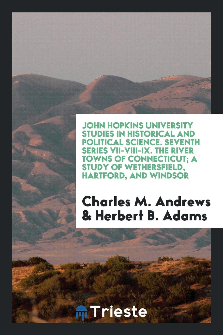 The River Towns of Connecticut: A Study of Wethersfield, Hartford, and Windsor Social Sciences