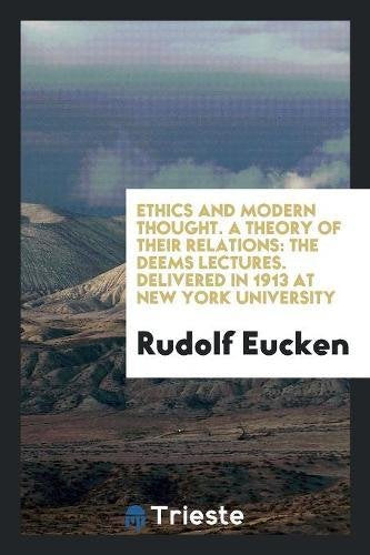 Ethics and Modern Thought. a Theory of Their Relations: The Deems Lectures. Delivered in 1913 at New York University Books