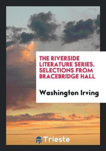 The Riverside Literature Series. Selections from Bracebridge Hall Books