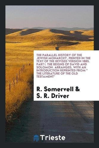 The Parallel History of the Jewish Monarchy, Printed in the Text of the Revised Version 1885. Part I. the Reigns of David and Solomon. Arranged, with Social Sciences