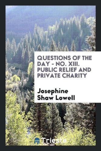 Questions of the Day - No. XIII. Public Relief and Private Charity Social Sciences
