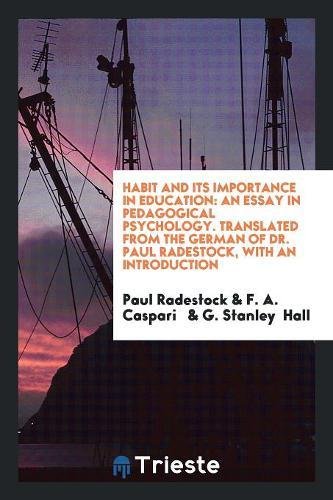 Habit and Its Importance in Education: An Essay in Pedagogical Psychology. Translated from the German of Dr. Paul Radestock, with an Introduction Social Sciences