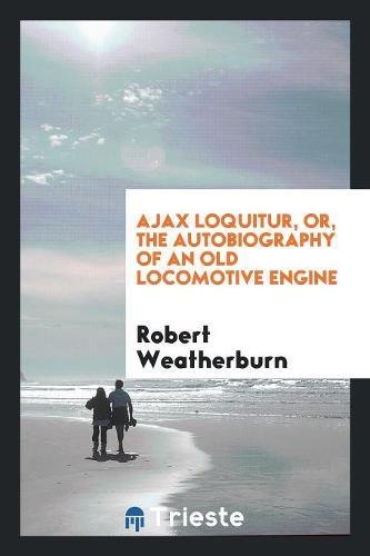 Ajax Loquitur, Or, the Autobiography of an Old Locomotive Engine Memories