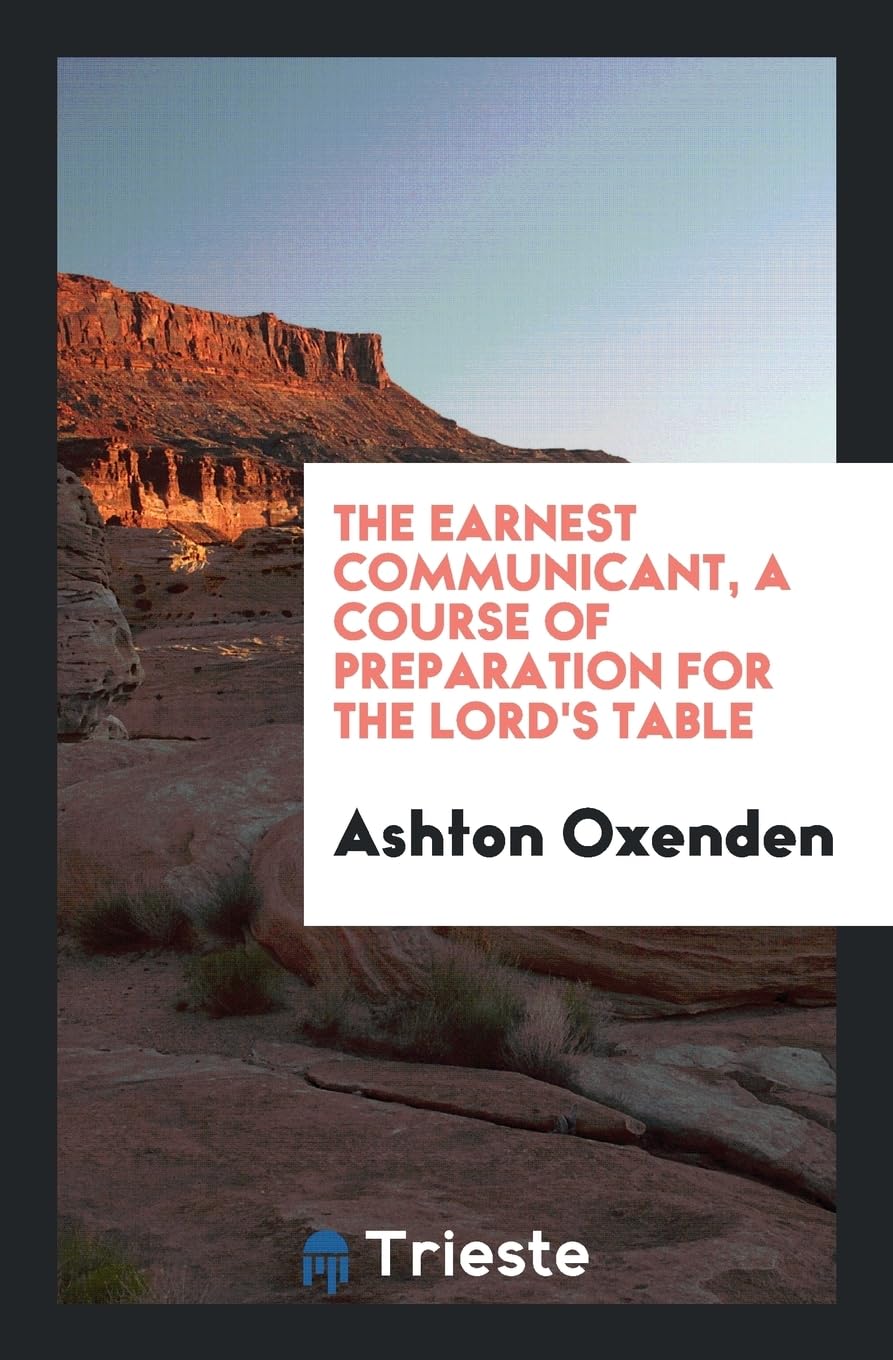 The Earnest Communicant, a Course of Preparation for the Lord's Table Social Sciences