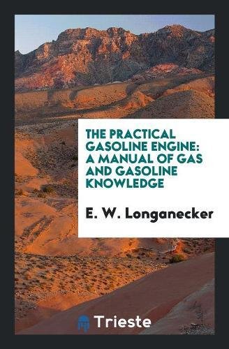 The Practical Gasoline Engine: A Manual of Gas and Gasoline Knowledge Business & Technology