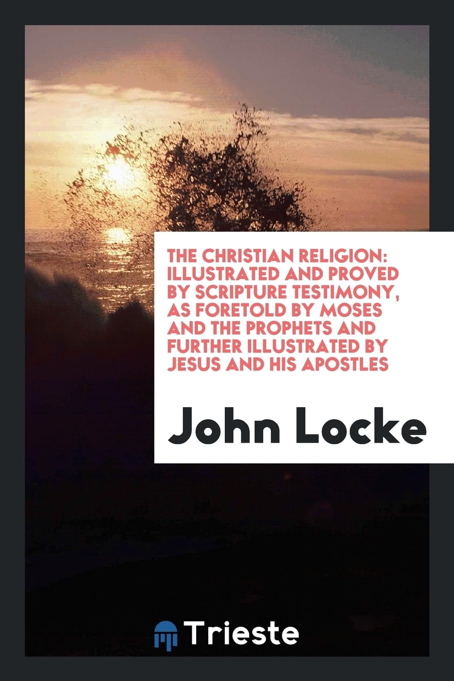 The Christian Religion: Illustrated and Proved by Scripture Testimony, as Foretold by Moses and the Prophets and Further Illustrated by Jesus Books
