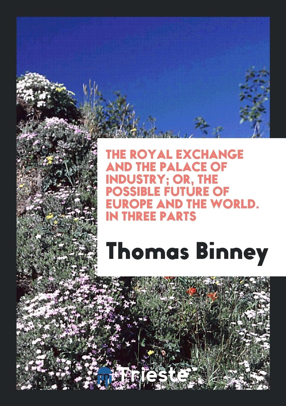 The Royal Exchange and the Palace of Industry; Or, the Possible Future of Europe and the World. in Three Parts Books