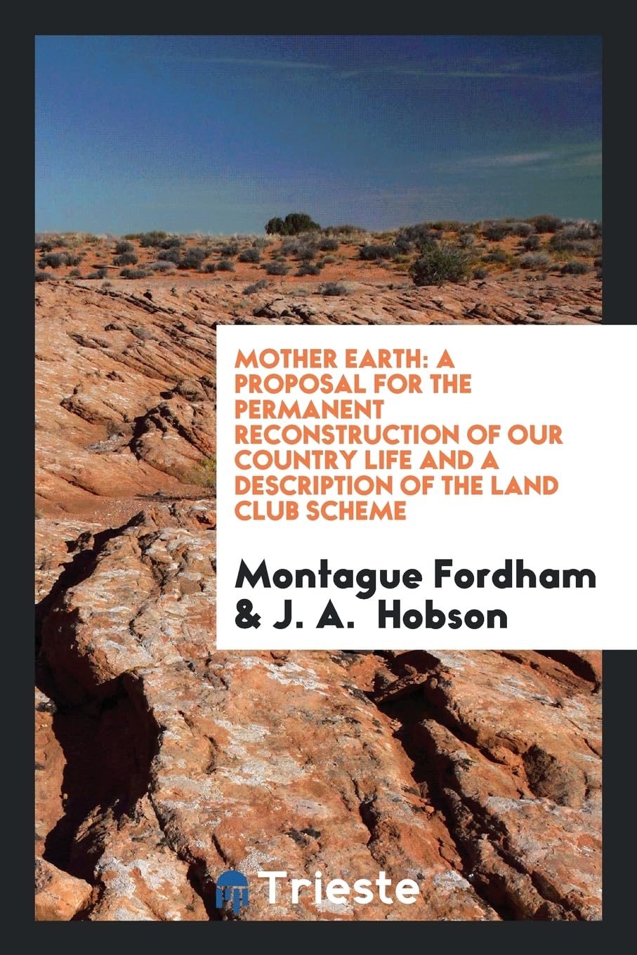 Mother Earth: A Proposal for the Permanent Reconstruction of Our Country Life and a Description of the Land Club Scheme Social Sciences