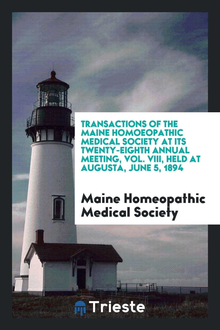 Transactions of the Maine Homoeopathic Medical Society at Its Twenty-Eighth Annual Meeting, Vol. VIII, Held at Augusta, June 5, 1894 Books