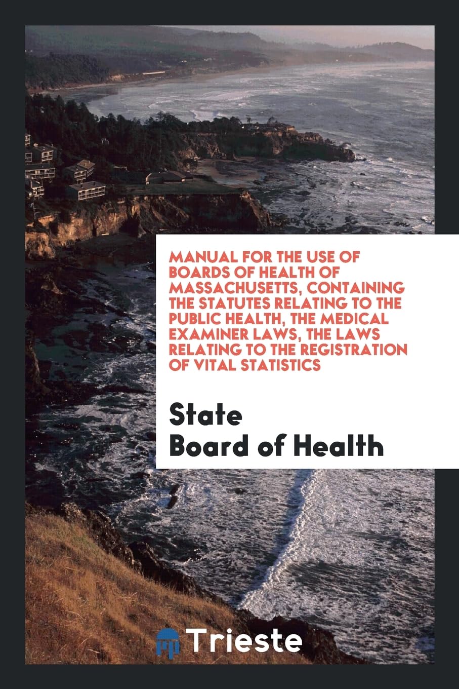 Manual for the Use of Boards of Health of Massachusetts, Containing the Statutes Relating to the Public Health, the Medical Examiner Laws, the Laws Re Books