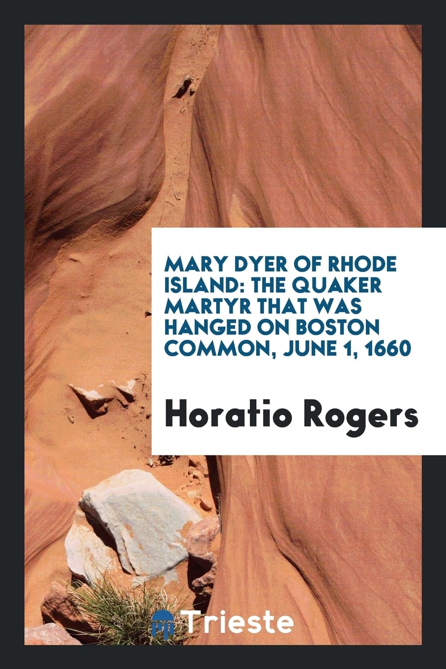 Mary Dyer of Rhode Island: The Quaker Martyr That Was Hanged on Boston Common, June 1, 1660 Social Sciences