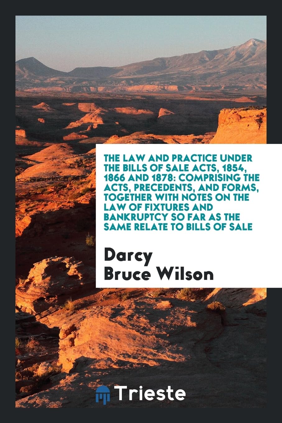 The Law and Practice Under the Bills of Sale Acts, 1854, 1866 and 1878: Comprising the Acts, Precedents, and Forms, Together with Notes on the Law of Books