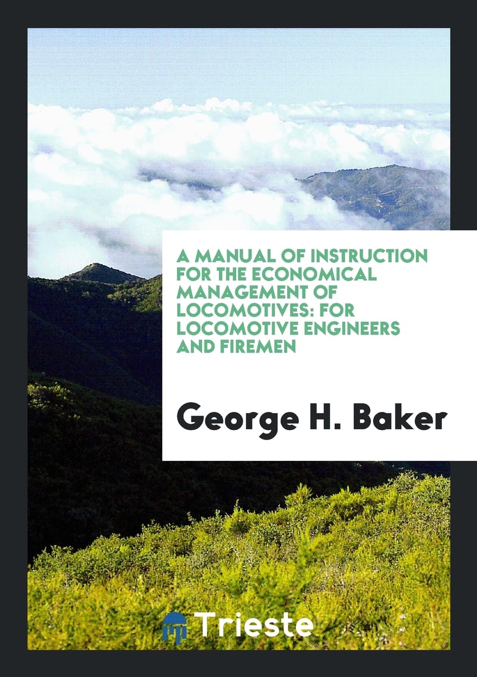 A Manual of Instruction for the Economical Management of Locomotives: For Locomotive Engineers and Firemen Books