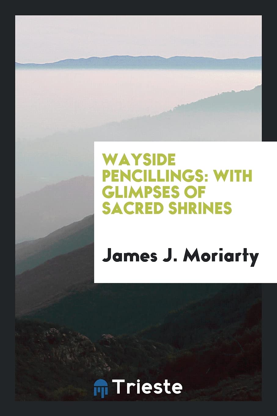 Wayside Pencillings: With Glimpses of Sacred Shrines Social Sciences